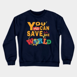 You Can Save The World Crewneck Sweatshirt